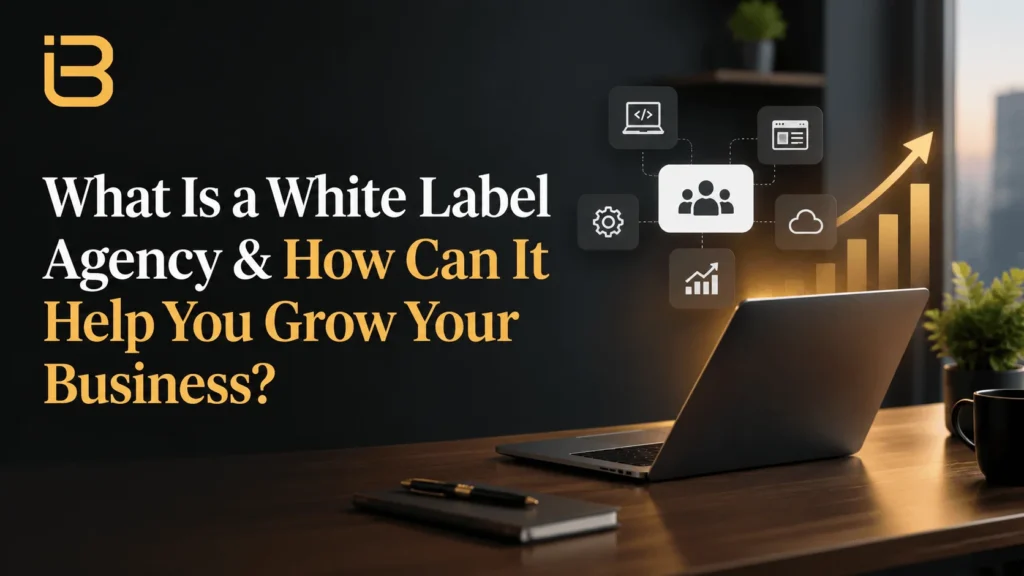 What Is a White Label Agency & How Can It Help You Grow Your Business?